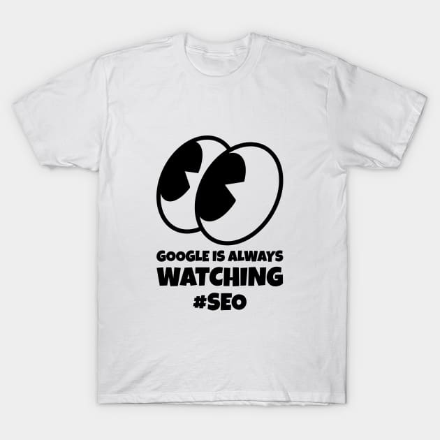 #SEO Google is Always Watching T-Shirt by ZB Designs